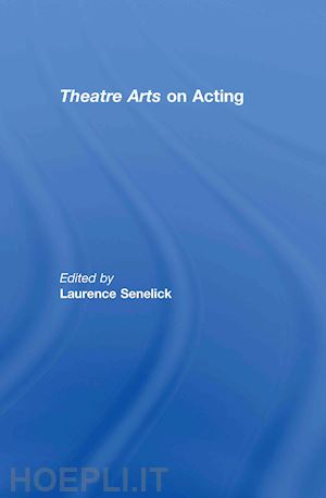 senelick laurence (curatore) - theatre arts on acting