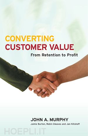 murphy ja - converting customer value – from retention to profit