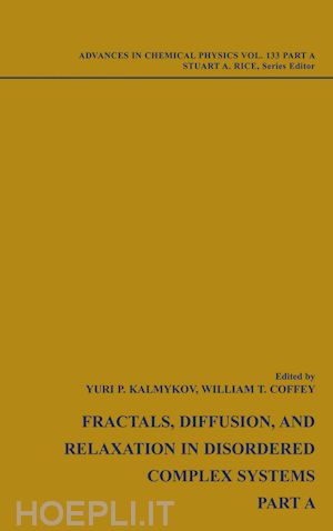 kalmykov yuri p. (curatore); coffey william t. (curatore); rice stuart a. (curatore) - advances in chemical physics, volume 133, fractals, diffusion and relaxation in disordered complex systems, 2 volume set