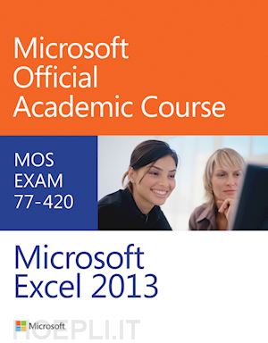 microsoft official academic course - exam 77–420 microsoft excel 2013