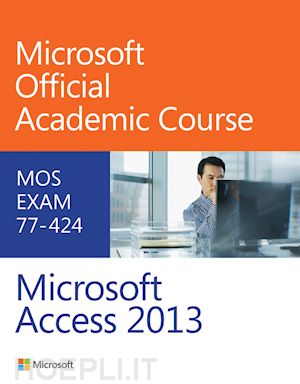 microsoft official academic course - 77–424 microsoft access 2013