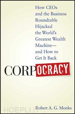 monks rag - corpocracy – how ceos and the business roundtable hijacked the world's greatest wealth machine – and  how to get it back