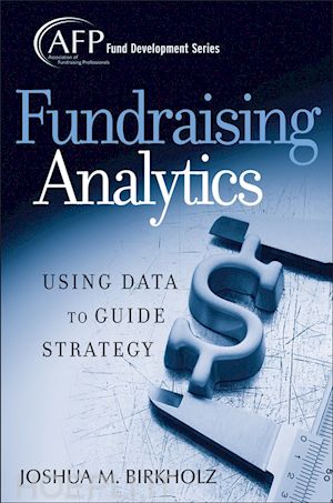 birkholz jm - fundraising analytics – using data to guide strategy (afp fund development series)