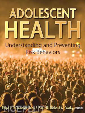 ralph j. diclemente; john s. santelli; richard a. crosby - adolescent health: understanding and preventing risk behaviors