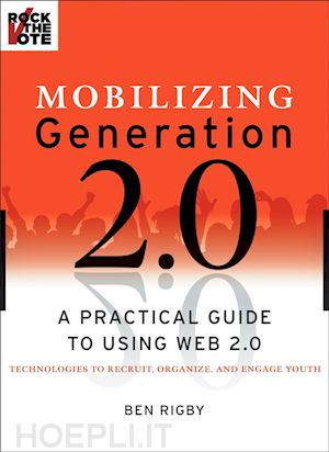 rigby ben; rock the vote - mobilizing generation 2.0: a practical guide to using web2.0 technologies to recruit, organize and engage youth