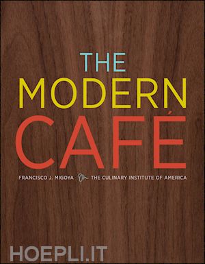 migoya francisco j.; the culinary institute of america (cia) - the modern cafe