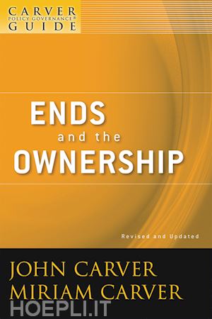 john carver; miriam carver; carver governance design inc. - the policy governance model and the role of the board member: a carver policy governance guide, volume 2, ends and the ownership, revised and updated edition
