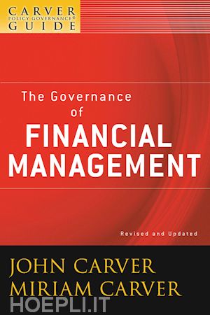 john carver; miriam carver - the policy governance model and the role of the board member: a carver policy governance guide, volume 3, the governance of financial management, revised and updated edition