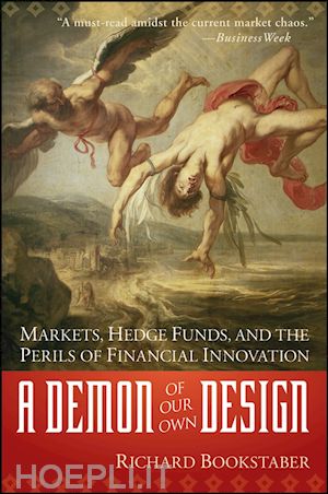 bookstaber r - a demon of our own design – markets, hedge funds, and the perils of financial innovation