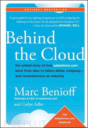 benioff m - behind the cloud – the untold story of how salesforce.com went from idea to billion–dollar company–– and revolutionized an industry