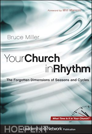 church life, ministry & leadership; bruce b. miller - your church in rhythm: the forgotten dimensions of seasons and cycles