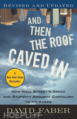 faber d - and then the roof caved in – how wall street's greed and stupidity brought capitalism to its knees