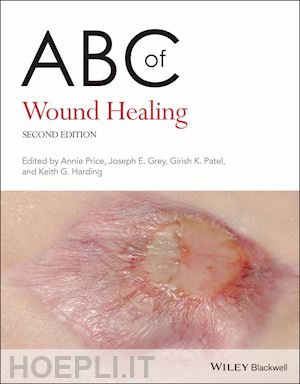 price annie (curatore); grey joseph e. (curatore); patel girish k. (curatore); harding keith g. (curatore) - abc of wound healing