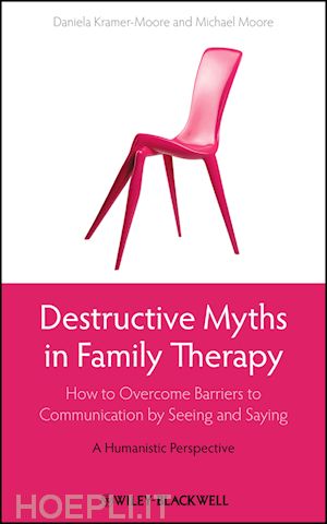 couples & family clinical psychology; daniela kramer-moore; michael moore - destructive myths in family therapy: how to overcome barriers to communication by seeing and saying -- a humanistic perspective