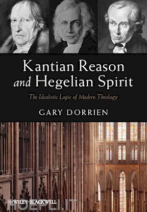 contemporary theology; gary dorrien - kantian reason and hegelian spirit: the idealistic logic of modern theology