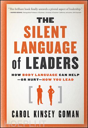 management / leadership; carol kinsey goman ph.d. - the silent language of leaders: how body language can help--or hurt--how you lead