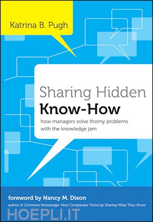 pugh k - sharing hidden know–how: how managers solve thorny  problems with the knowledge jam