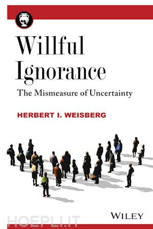 weisberg hi - willful ignorance – the mismeasure of uncertainty