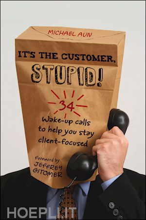 aun ma - it's the customer, stupid! – 34 wake–up calls to help you stay client–focused