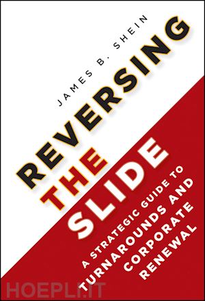 management / leadership; james b. shein - reversing the slide: a strategic guide to turnarounds and corporate renewal