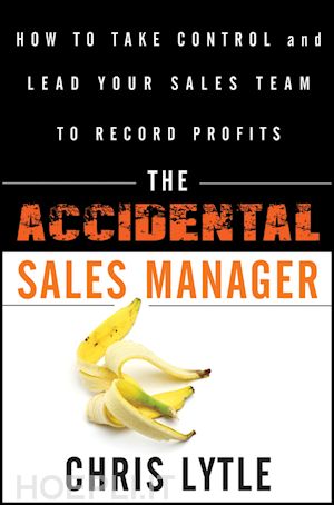 lytle c - the accidental sales manager – how to take control  and lead your sales team to record profits