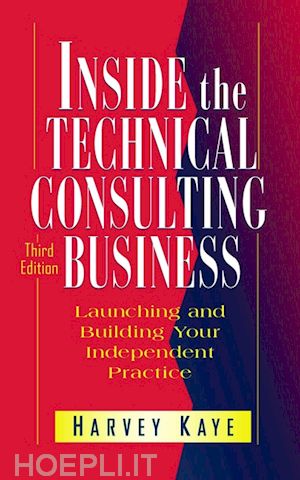 kaye h - inside the technical consulting business – launching & building your independent practice 3e