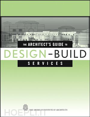 the american institute of architects ; ii quatman g. william (curatore); dhar ranjit (randy) (curatore) - the architect's guide to design–build services