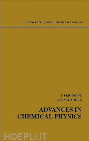 prigogine ilya (curatore); rice stuart a. (curatore) - advances in chemical physics, volume 126