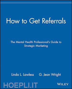 lawless ll - how to get referrals: the mental health professional's guide to strategic marketing