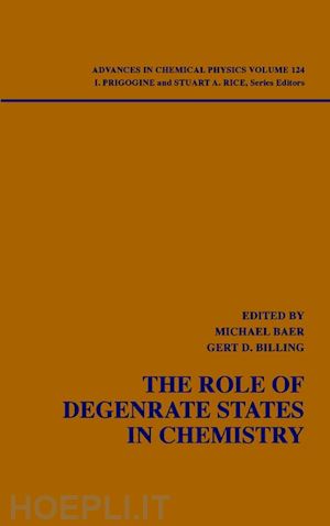 baer michael (curatore); billing gert due (curatore); prigogine ilya (curatore); rice stuart a. (curatore) - advances in chemical physics, volume 124, the role of degenerate states in chemistry