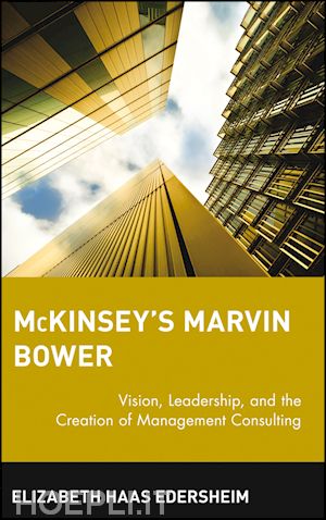 edersheim eh - mckinsey's marvin bower – vision, leadership and the creation of management consulting