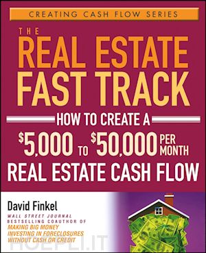 finkel d - the real estate fast track – how to create a $5,000 to $50,000 per month real estate cash flow