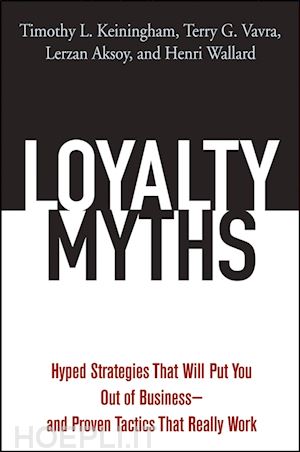 keiningham tl - loyalty myths – hyped strategies that will put you  out of business––and proven tactics that really work