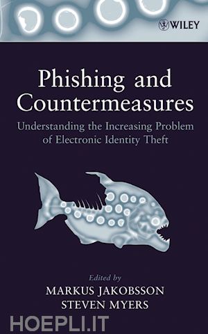 jakobsson markus (curatore); myers steven (curatore) - phishing and countermeasures: understanding the increasing problem of electronic identity theft