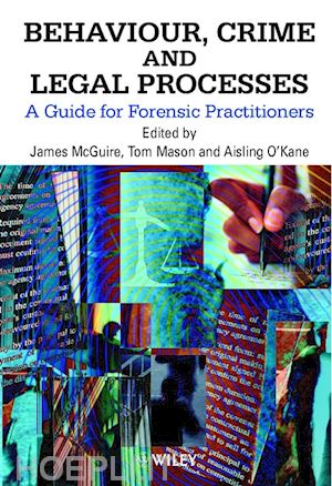 mcguire james (curatore); mason tom (curatore); o'kane aisling (curatore) - behaviour, crime and legal processes: a guide for forensic practitioners