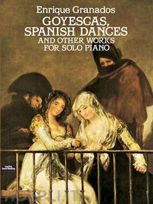 granados enrique - goyescas, spanish dances and other works for solo piano
