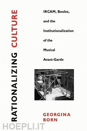 born georgina - rationalizing culture – ircam, boulez & the institutionalization of the musical avant–garde (paper)