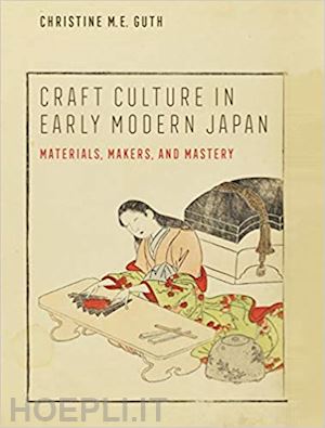 guth christine m. e. - craft culture in early modern japan – materials, makers, and mastery