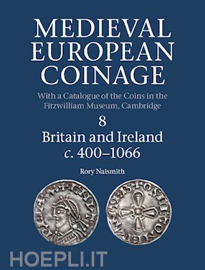 naismith rory - medieval european coinage: volume 8, britain and ireland c.400–1066