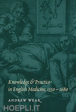 wear andrew - knowledge and practice in english medicine, 1550-1680