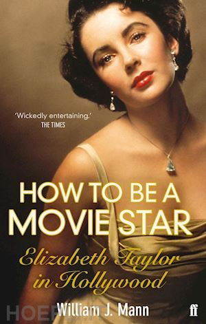 mann william - how to be a movie star. elizabeth taylor in hollywood