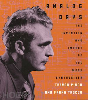 pinch trevor; trocco frank - analog days – the invention and impact of the moog  synthesizer