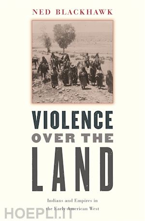 blackhawk ned - violence over the land – indians and empires in the early american west