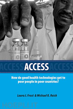 frost laura j.; reich michael; reich michael r.; yamada tadataka; pratt beth anne; fenwick alan - access – how do good health technologies get to poor people in poor countries?