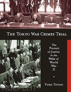 totani yuma - the tokyo war crimes trial – the pursuit of justice in the wake of world war ii
