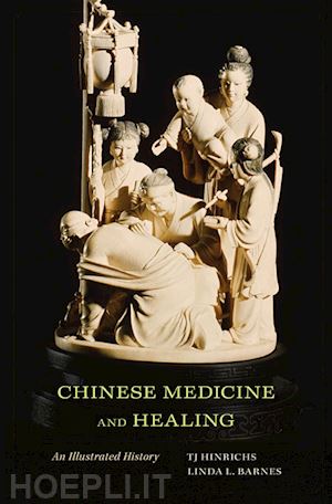hinrichs tj; barnes linda l.; cook constance a.; xing wen; lo vivienne - chinese medicine and healing – an illustrated history