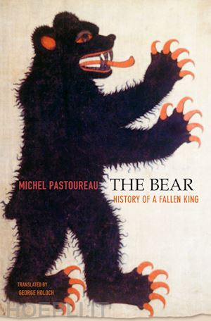 pastoureau michel; holoch george - the bear – history of a fallen king