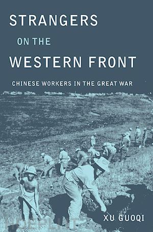 xu guoqi - strangers on the western front – chinese workers in the great war