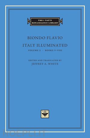 flavio biondo; white jeffrey a. - italy illuminated, volume 2 – books v–viii