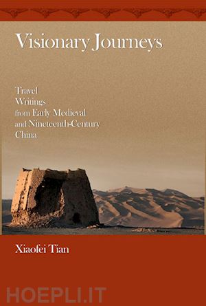 tian xiaofei - visionary journeys – travel writings from early medieval and nineteenth–century china